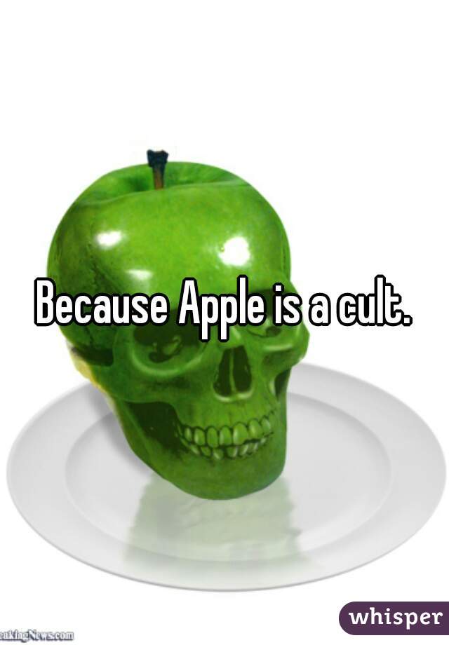 Because Apple is a cult.