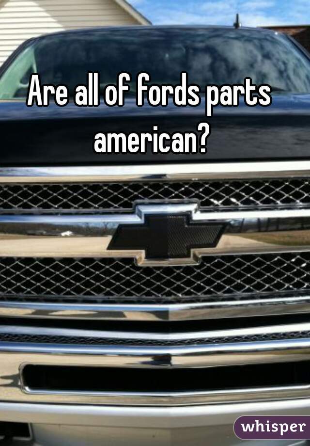 Are all of fords parts american?