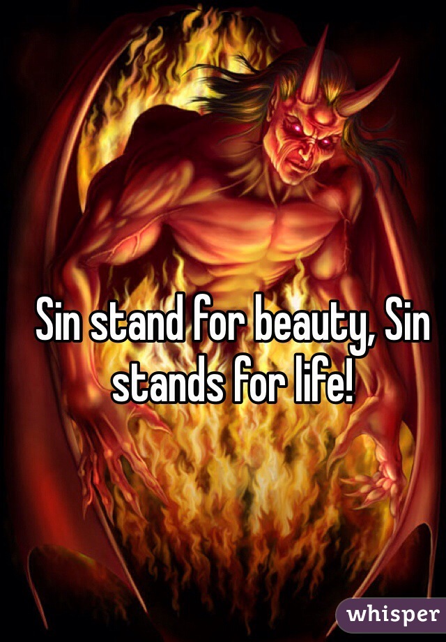 Sin stand for beauty, Sin stands for life! 