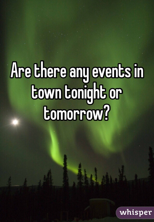 Are there any events in town tonight or tomorrow?