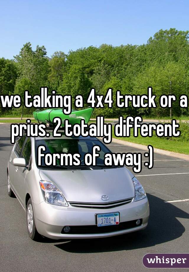 we talking a 4x4 truck or a prius. 2 totally different forms of away :)