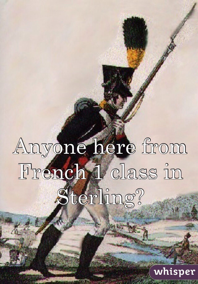 Anyone here from French 1 class in Sterling?