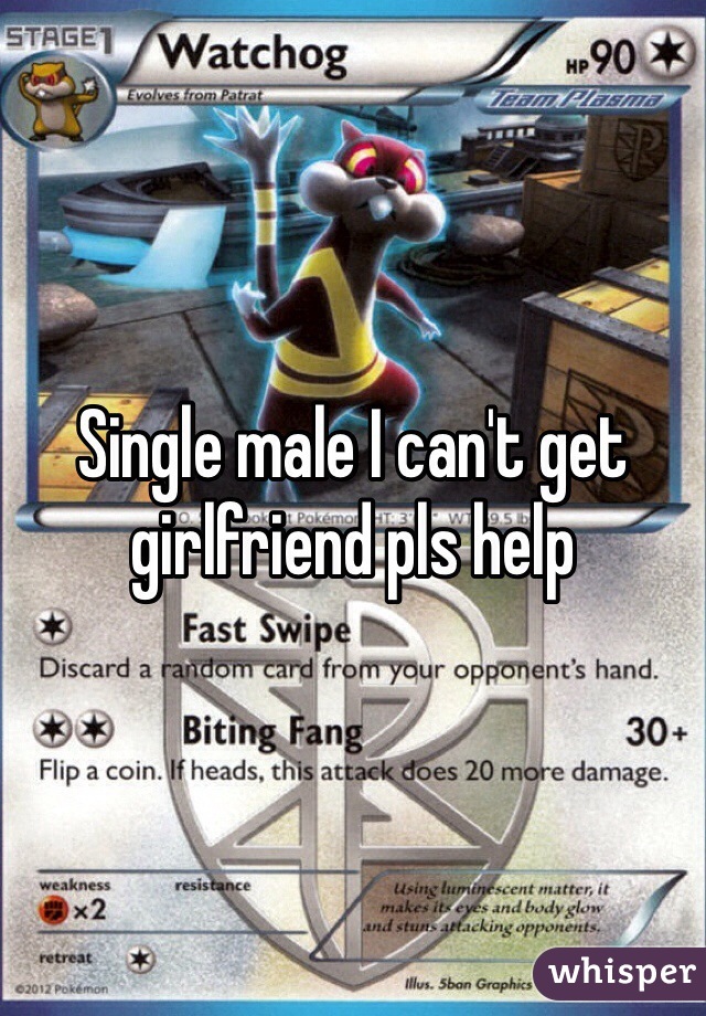 Single male I can't get girlfriend pls help 