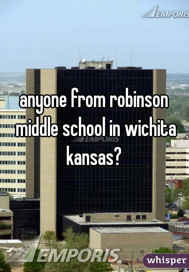 anyone from robinson middle school in wichita kansas? 