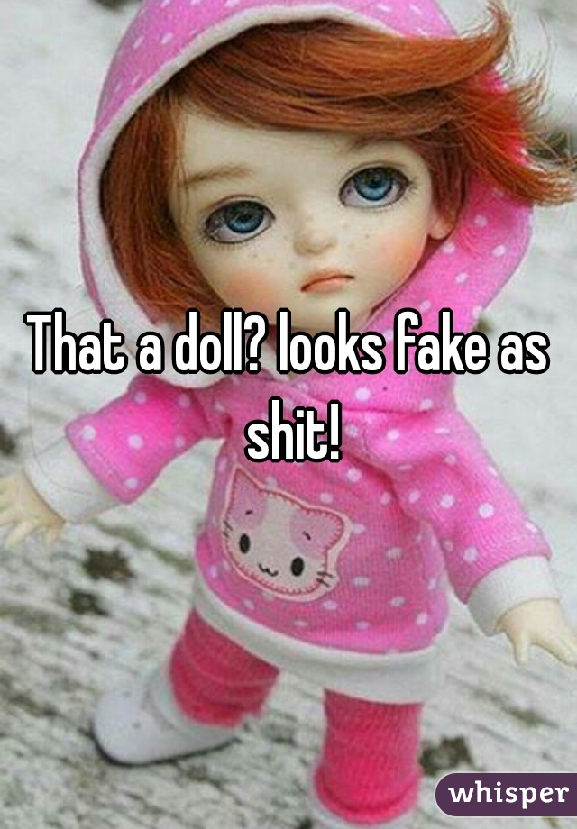 That a doll? looks fake as shit!