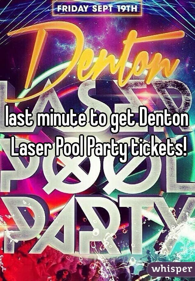 last minute to get Denton Laser Pool Party tickets!