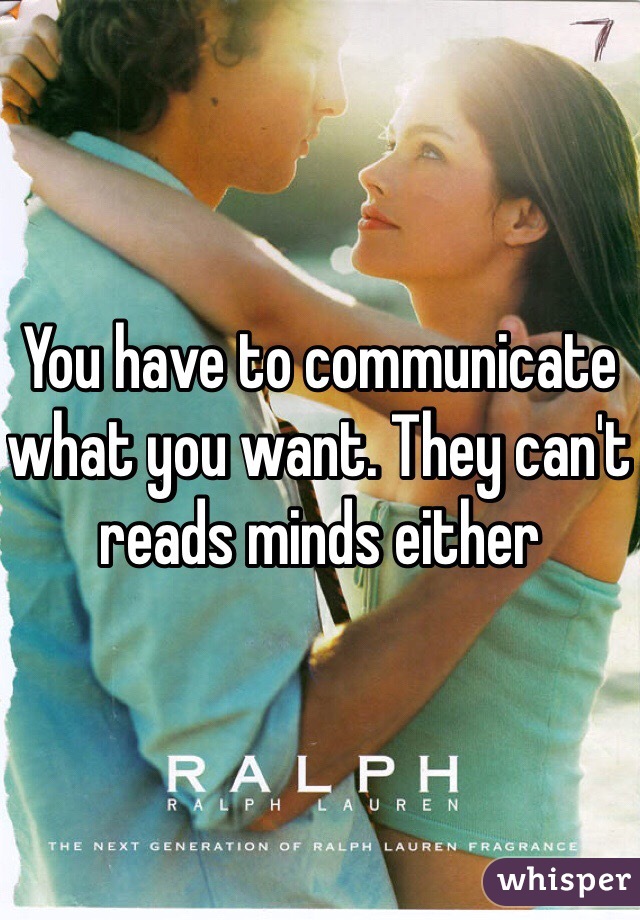 You have to communicate what you want. They can't reads minds either 
