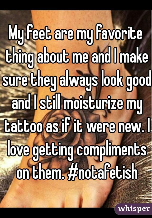 My feet are my favorite thing about me and I make sure they always look good and I still moisturize my tattoo as if it were new. I love getting compliments on them. #notafetish
