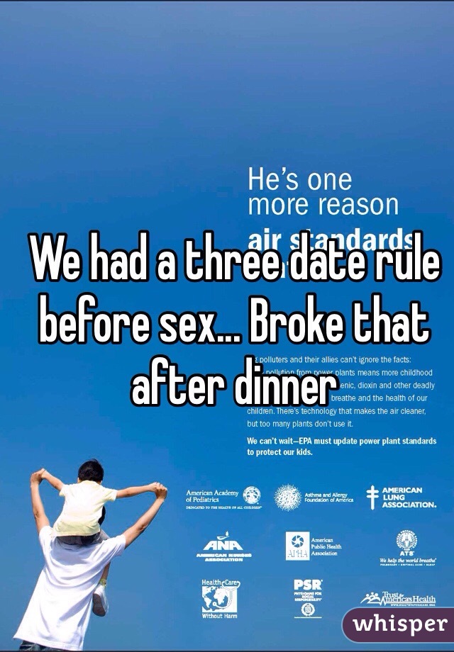 We had a three date rule before sex... Broke that after dinner 