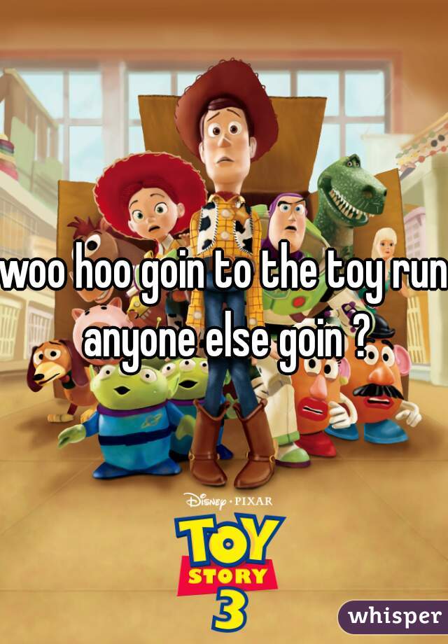 woo hoo goin to the toy run anyone else goin ?