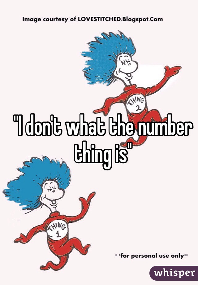 "I don't what the number thing is" 