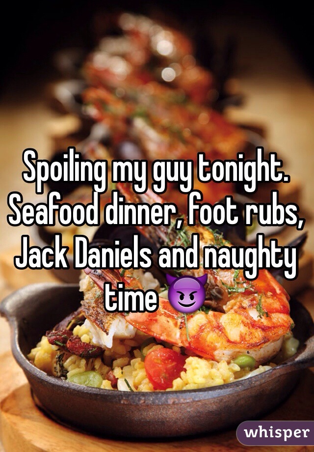 Spoiling my guy tonight. 
Seafood dinner, foot rubs, Jack Daniels and naughty time 😈