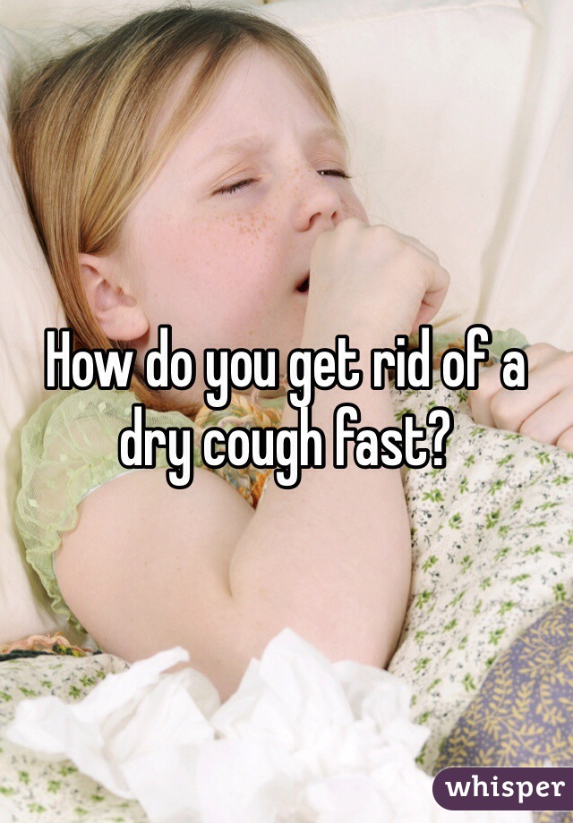 How do you get rid of a dry cough fast?
