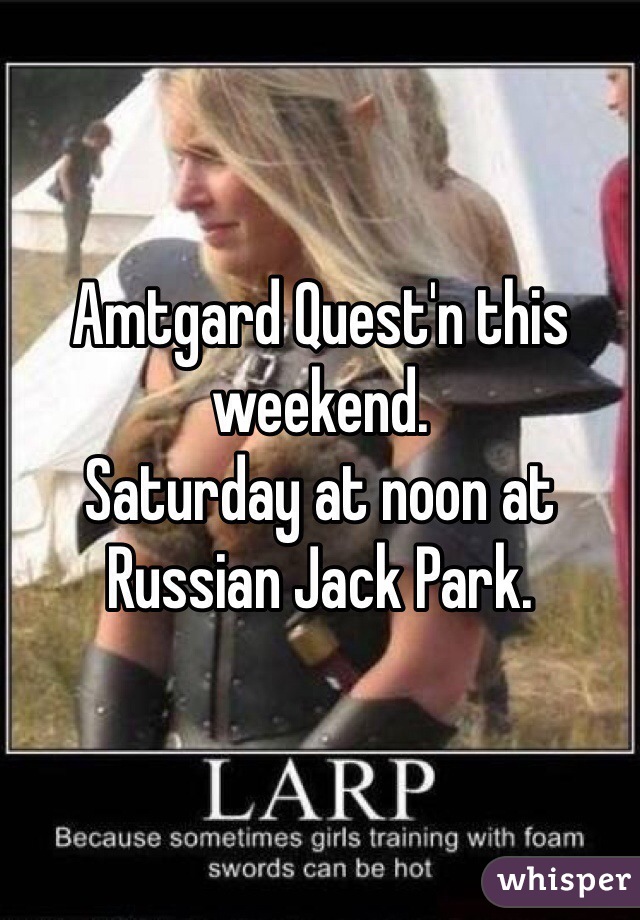 Amtgard Quest'n this weekend.
Saturday at noon at Russian Jack Park.