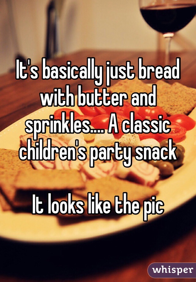 It's basically just bread with butter and sprinkles.... A classic children's party snack

It looks like the pic  