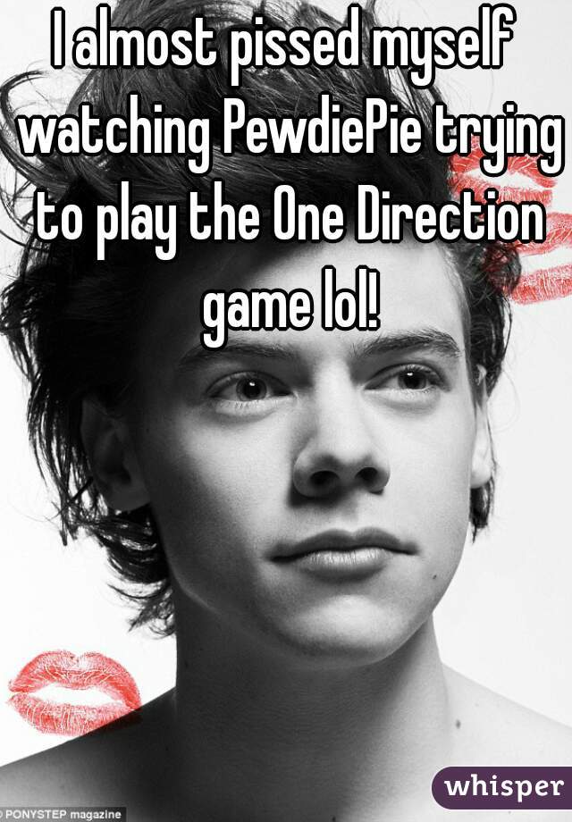 I almost pissed myself watching PewdiePie trying to play the One Direction game lol!
