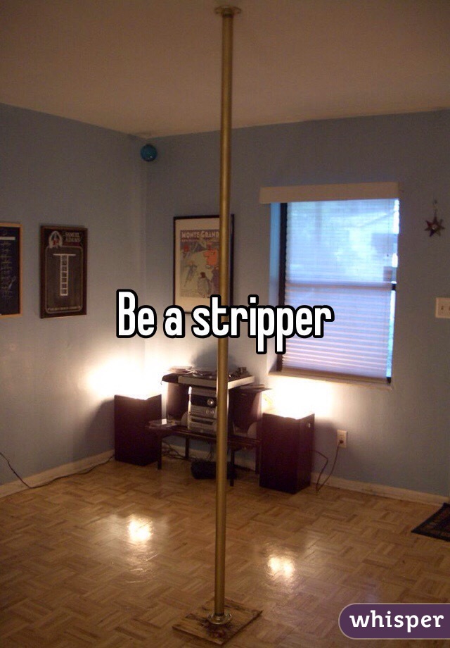 Be a stripper 