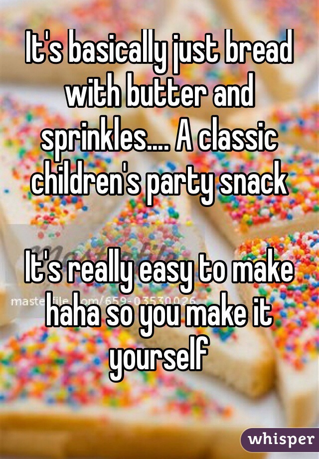 It's basically just bread with butter and sprinkles.... A classic children's party snack

It's really easy to make haha so you make it yourself 

