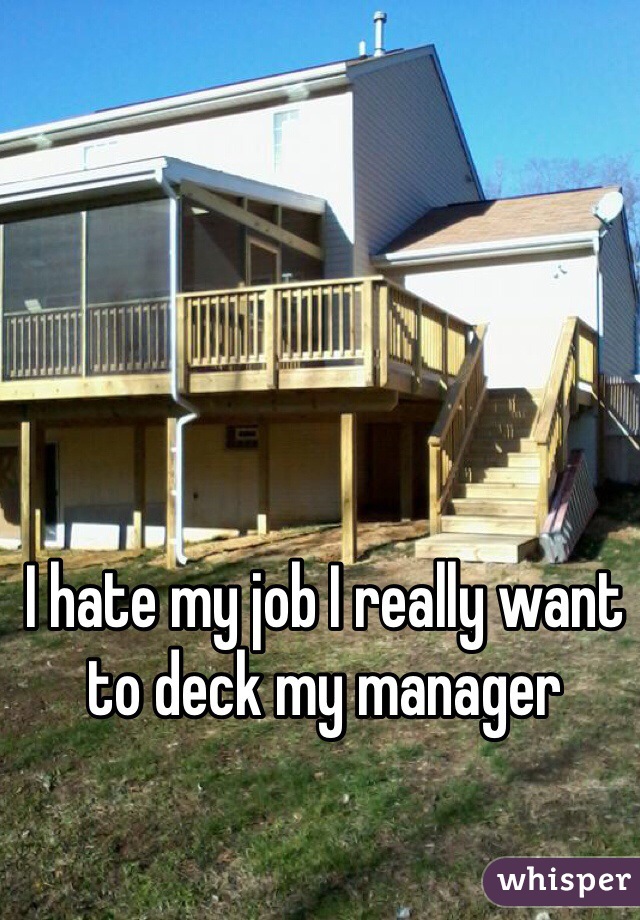 I hate my job I really want to deck my manager 