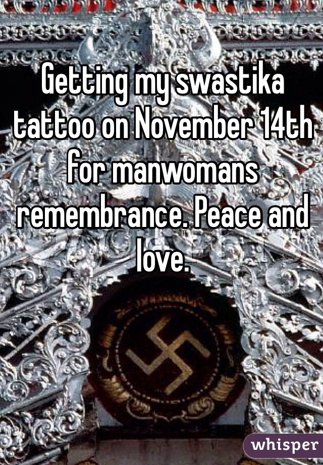 Getting my swastika tattoo on November 14th for manwomans remembrance. Peace and love. 