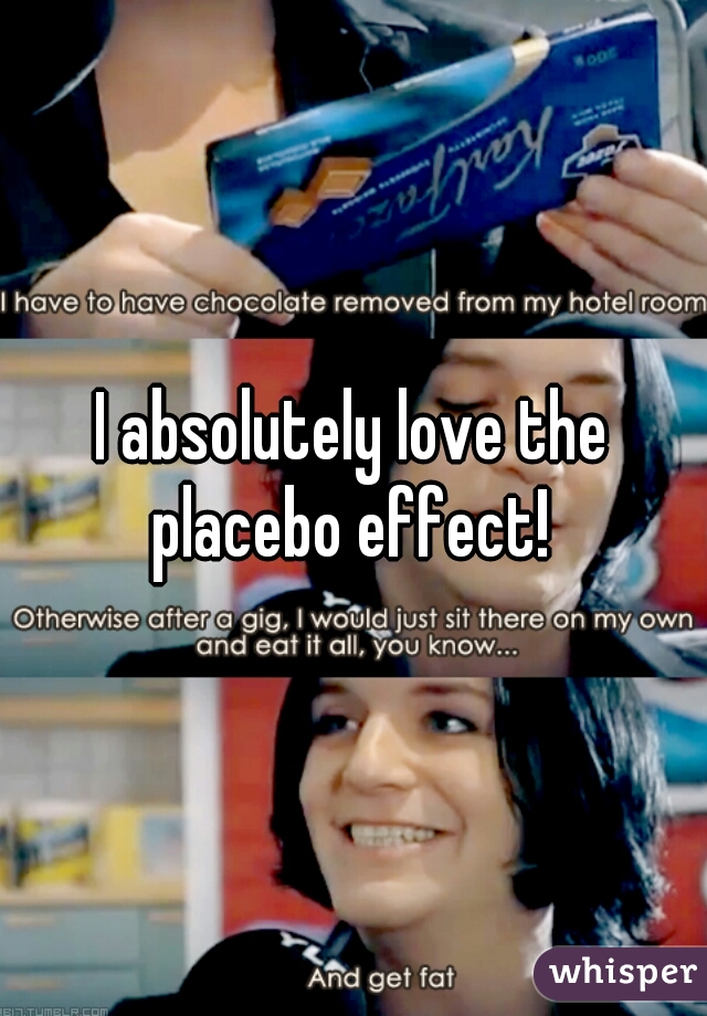 I absolutely love the placebo effect! 