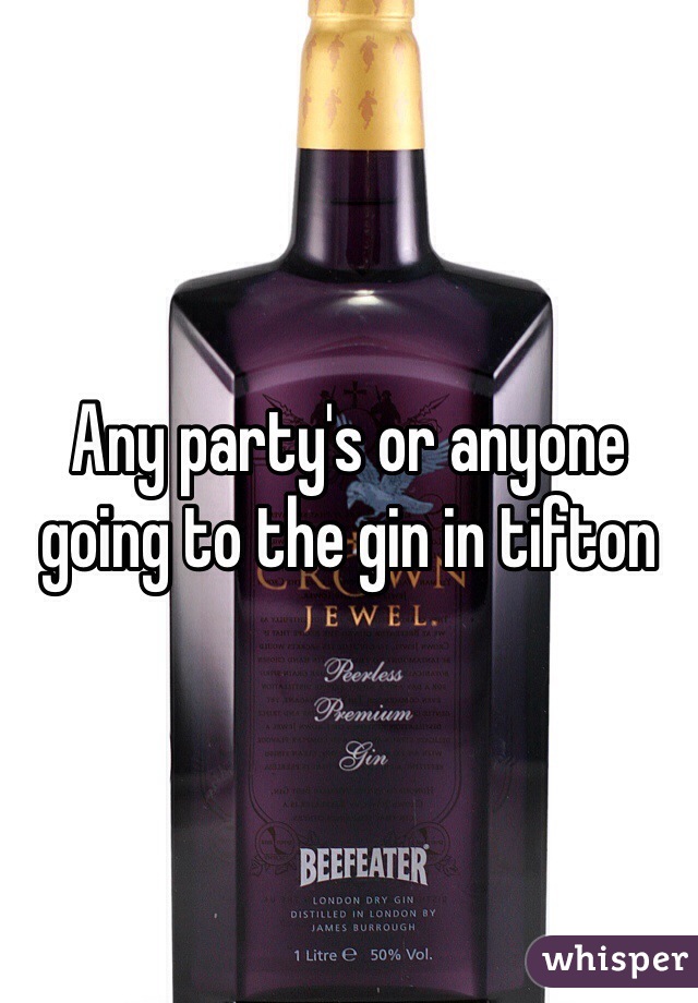 Any party's or anyone going to the gin in tifton