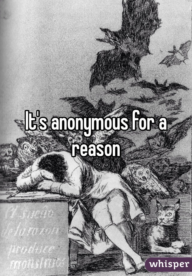 It's anonymous for a reason