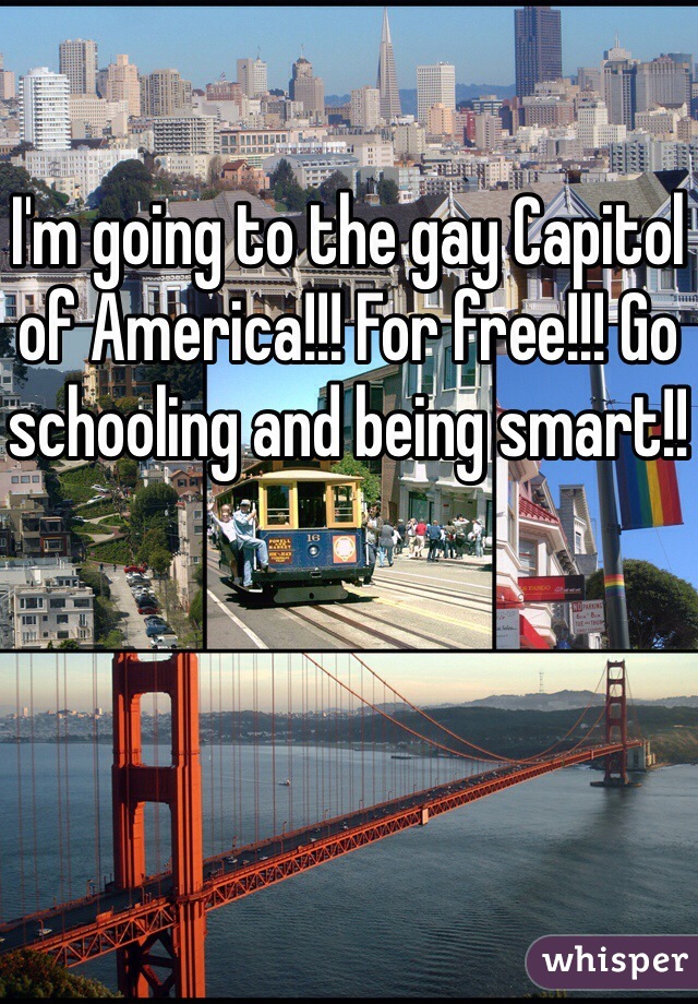 I'm going to the gay Capitol of America!!! For free!!! Go schooling and being smart!!