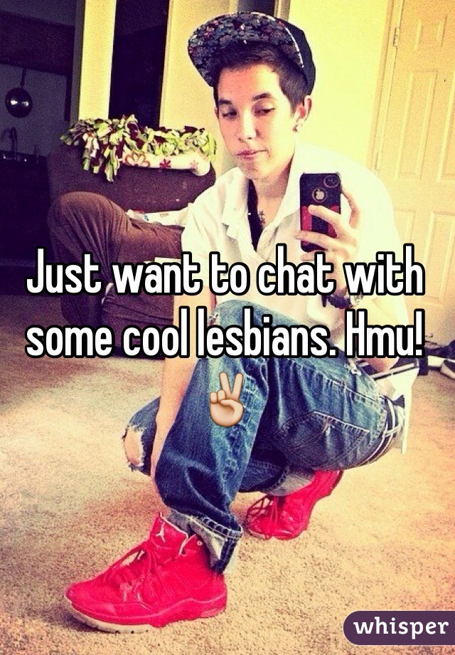Just want to chat with some cool lesbians. Hmu! ✌️
