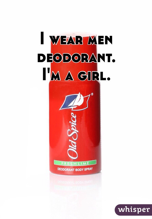 I wear men deodorant.
I'm a girl.  