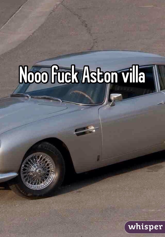 Nooo fuck Aston villa 