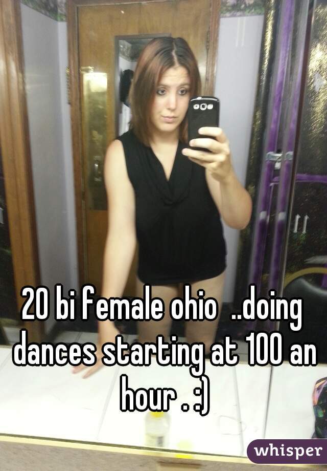 20 bi female ohio  ..doing dances starting at 100 an hour . :)