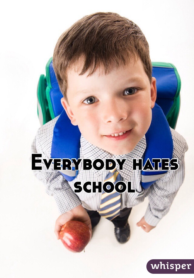 Everybody hates school 