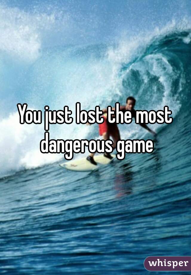 You just lost the most dangerous game