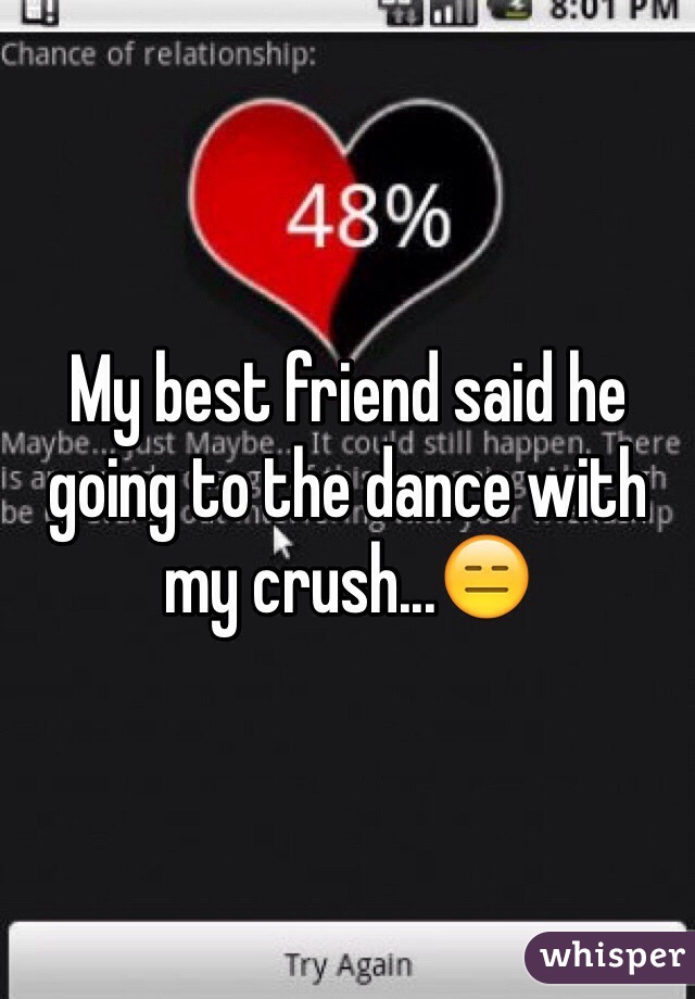 My best friend said he going to the dance with my crush...ðŸ˜‘