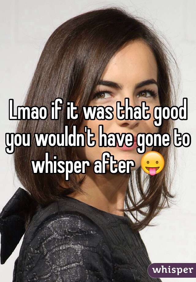 Lmao if it was that good you wouldn't have gone to whisper after 😛