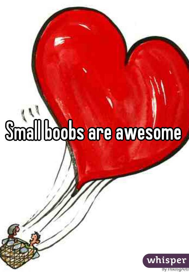 Small boobs are awesome