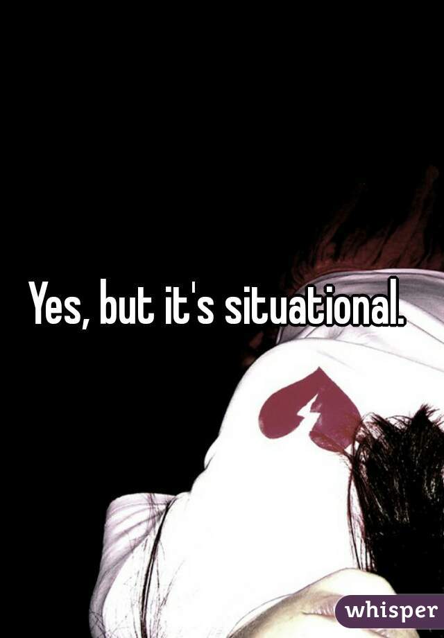 Yes, but it's situational. 