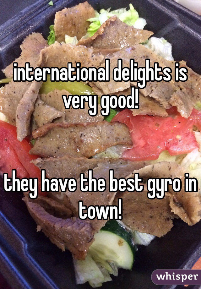 international delights is very good!


they have the best gyro in town!