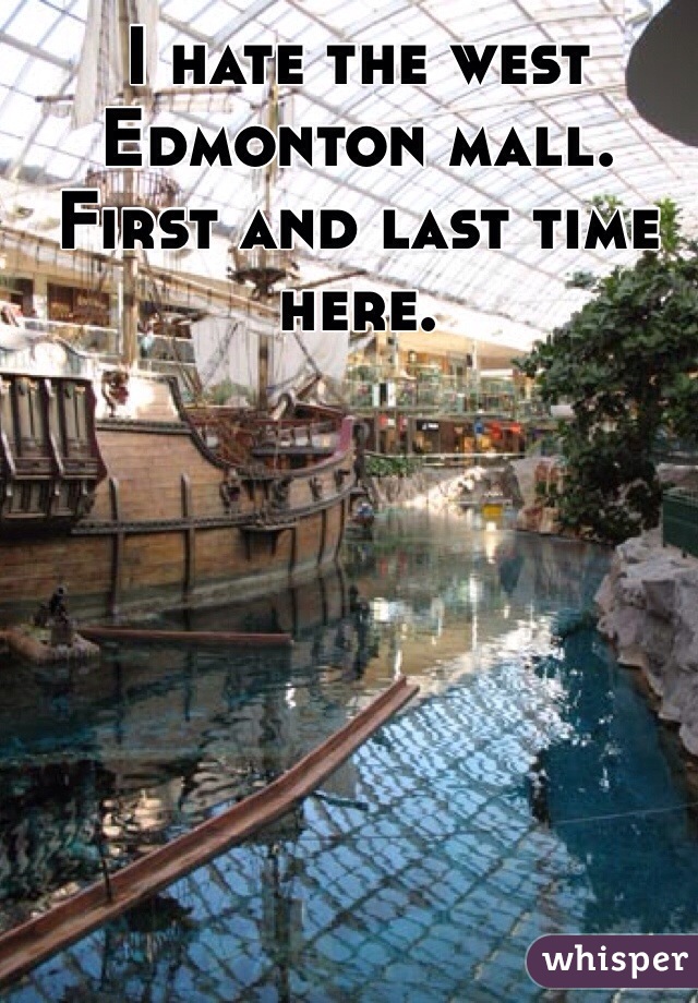 I hate the west Edmonton mall. First and last time here. 