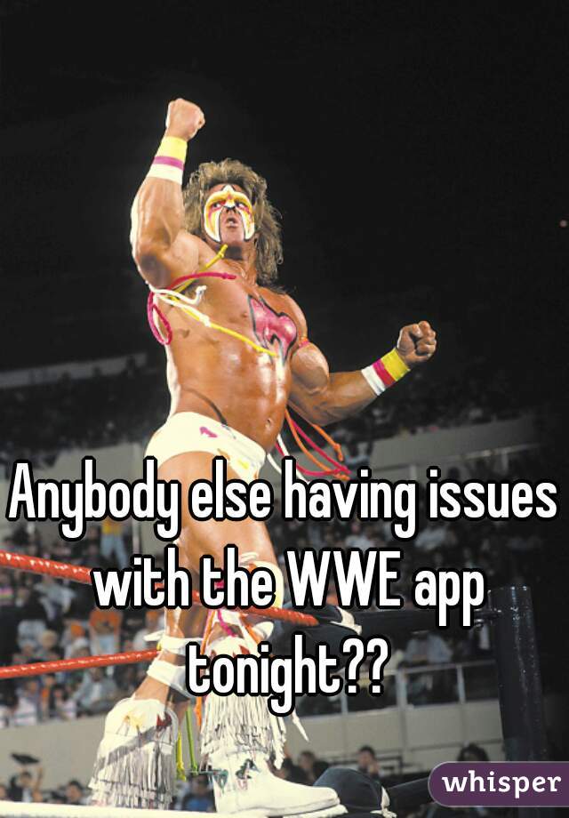 Anybody else having issues with the WWE app tonight??