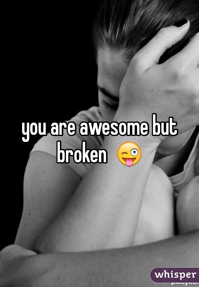 you are awesome but broken  😜