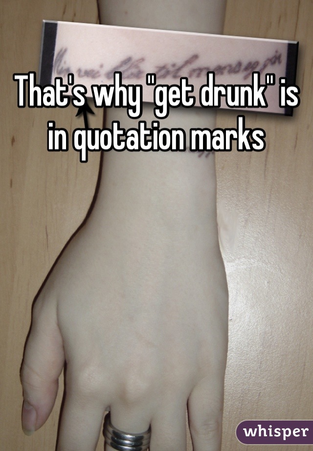 That's why "get drunk" is in quotation marks