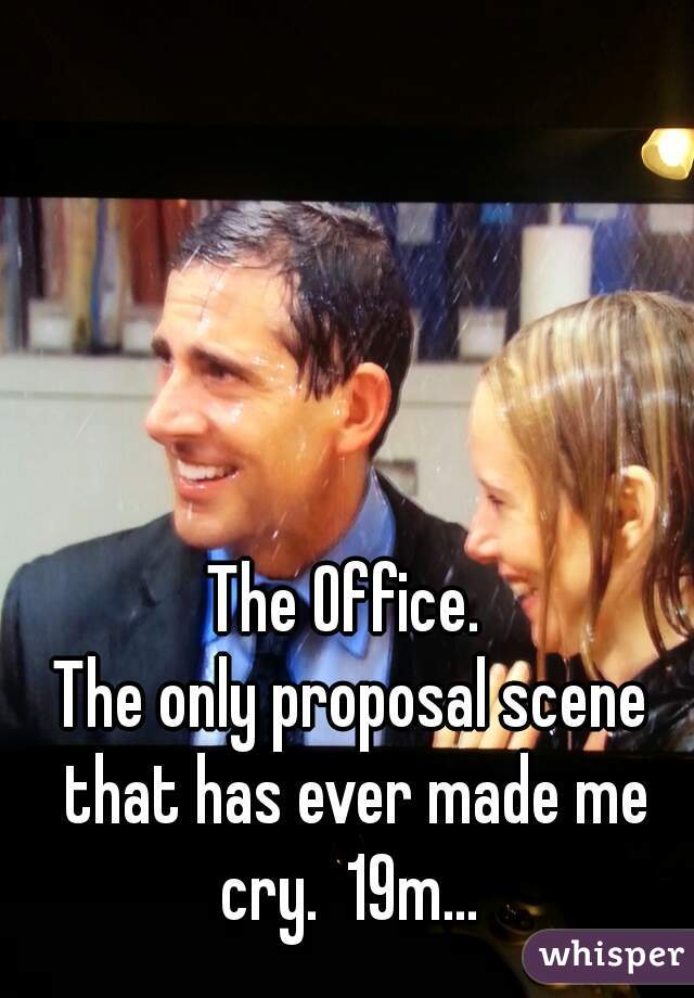 The Office. 
The only proposal scene that has ever made me cry.  19m... 
