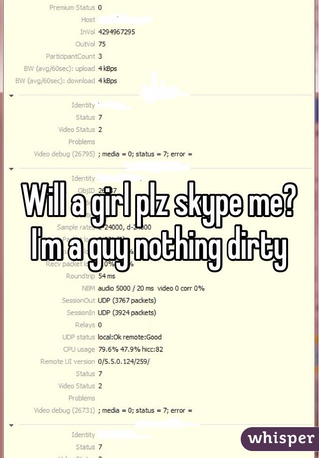 Will a girl plz skype me? I'm a guy nothing dirty