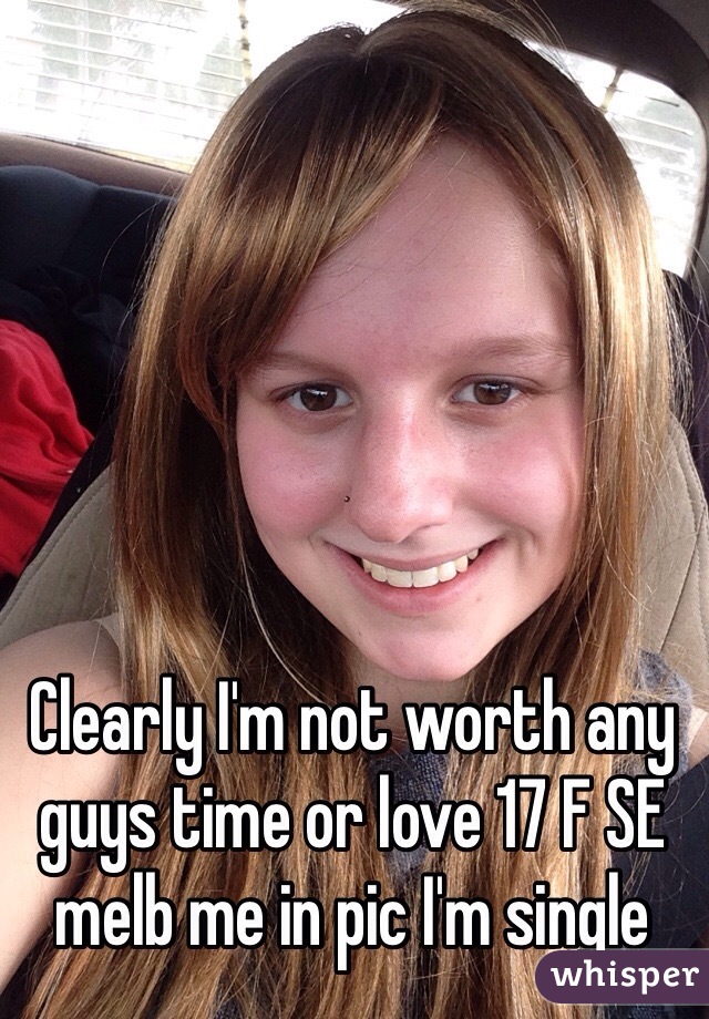 Clearly I'm not worth any guys time or love 17 F SE melb me in pic I'm single