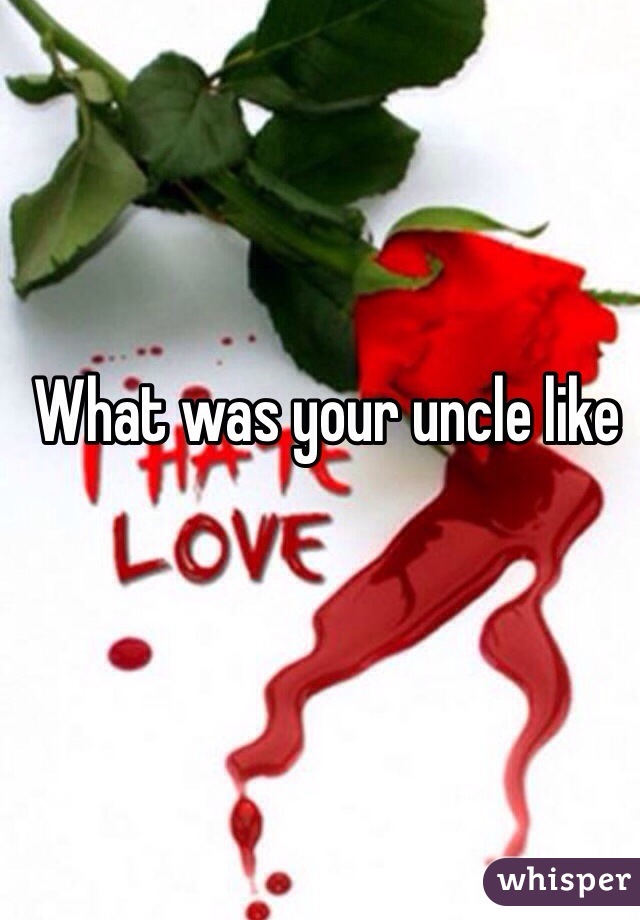 What was your uncle like 