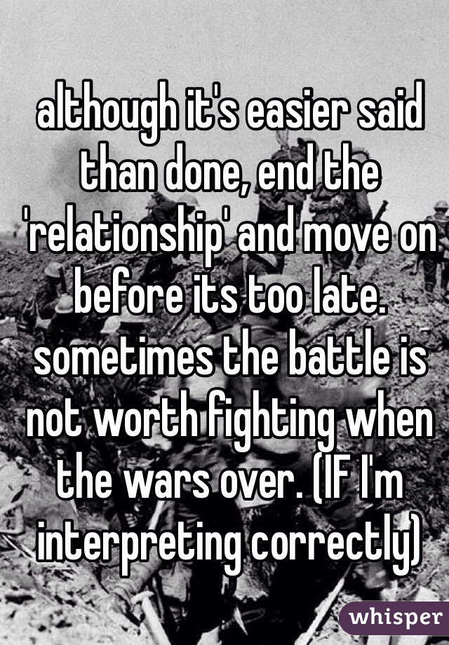 although it's easier said than done, end the 'relationship' and move on before its too late. sometimes the battle is not worth fighting when the wars over. (IF I'm interpreting correctly)