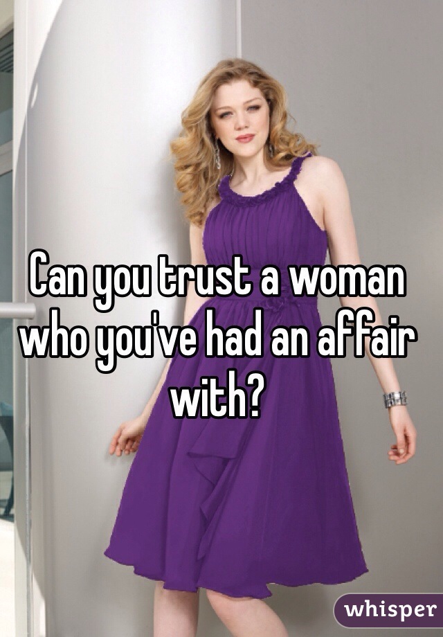 Can you trust a woman who you've had an affair with? 
