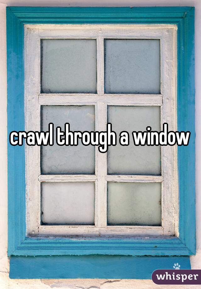 crawl through a window